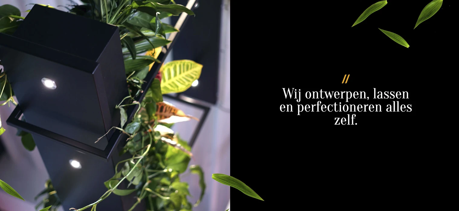 Moderne zwarte verlichting met ingebouwde LED-lampjes, omringd door groene planten, naast de tekst 'Wij ontwerpen, lassen en perfectioneren alles zelf.'